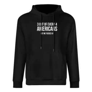 3 Out Of Every 4 Americans Got Me Fucked Up Funny Graphic European Size Men Hoodie