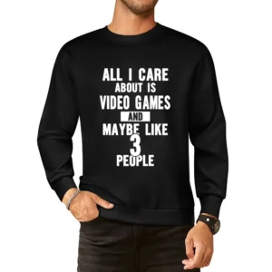 All I Care About Is Video Games Tshirt European Size Pullover Sweater