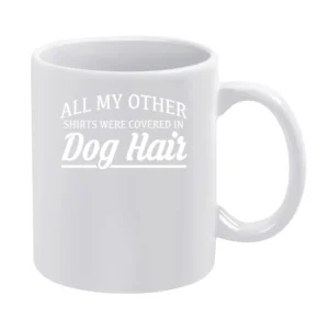 All My Other Shirts Were Covered In Dog Hair Funny Dog Lover Tee Shirt White Mug