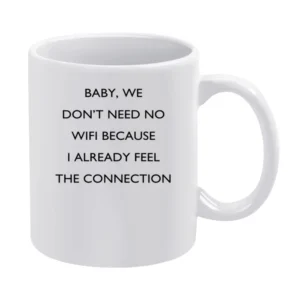 Baby We Dont Need No Wifi Funny Connection Pick Up Line Tee Shirt White Mug