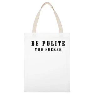 Be Polite You Fucker Funny Mind Your Manners Graphic White Canvas Tote Shopping Bag