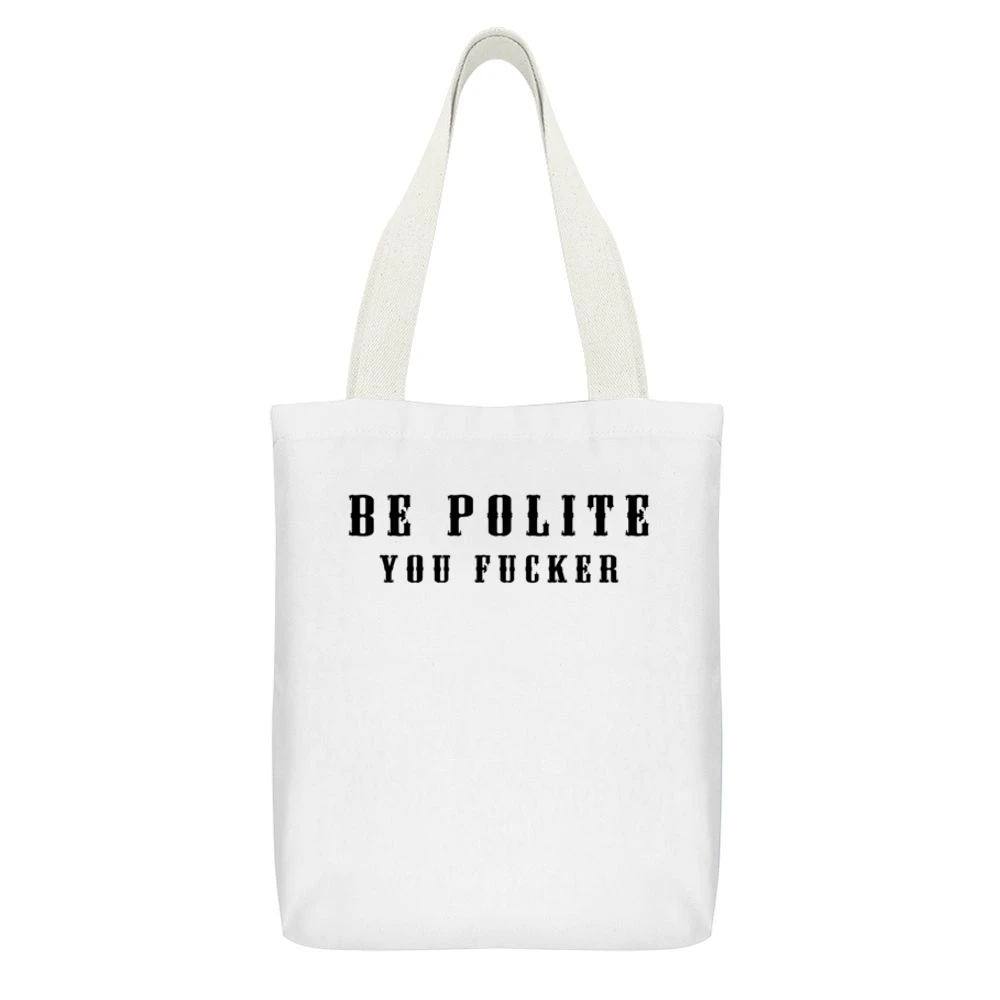 Be Polite You Fucker Funny Mind Your Manners Graphic White Canvas Tote Shopping Bag With Interior Pocket