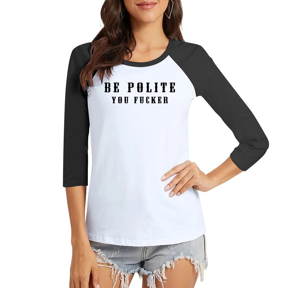 Be Polite You Fucker Funny Mind Your Manners Graphic Women Ladies 3-4 Sleeve T-Shirt