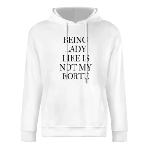 Being Lady Like Is Not My Forte Funny Tee Shirt European Size Men Hoodie