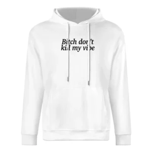 Bitch Dont Kill My Vibe Fun Popular Music European Size Men Hoodie