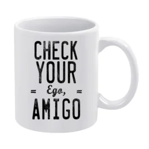 Check Your Ego Amigo Friend Funny Tee Shirt White Mug