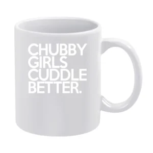 Chubby Girls Cuddle Better Fun Graphic Tee Shirt White Mug