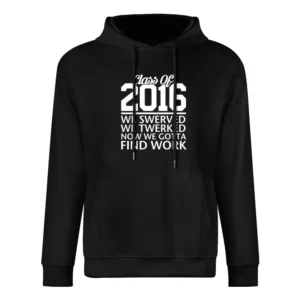 Class Of 2016 We Swerved We Twerked Now We Gotta Find Work Funny Grad European Size Men Hoodie