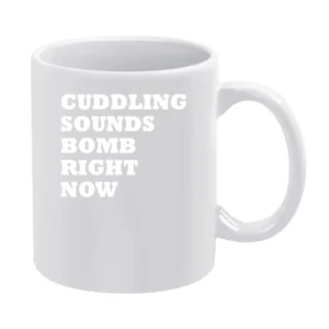 Cuddling Sounds Bomb Right Now Funny Graphic Tee Shirt White Mug