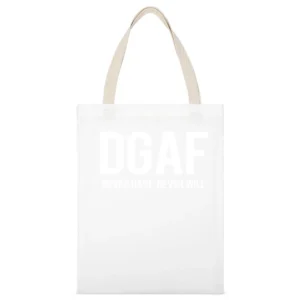 DGAF Dont Give A Fuck Never Have Never Will Funny Graphic White Canvas Tote Shopping Bag