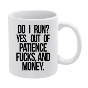 DO I Run Yes Out Of Patience Fucks And Money Funny Graphic White Mug