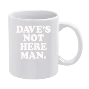 Daves Not Here Man Funny Popular Movie Quote Tee Shirt White Mug