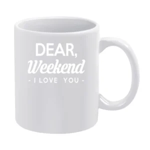Dear Weekend I Love You Fun Graphic Tee Shirt White Mug