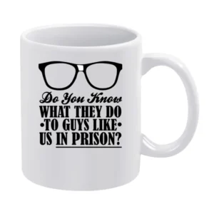 Do You Know What They Do To Guys Like Us In Prison Funny Geek Nerd T S White Mug