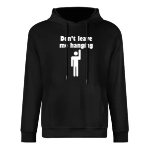 Don't Leave me Hanging Bro - high five reply funny quotes European Size Men Hoodie