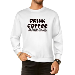 Drink Coffee Do Things Faster With More Energy European Size Pullover Sweater
