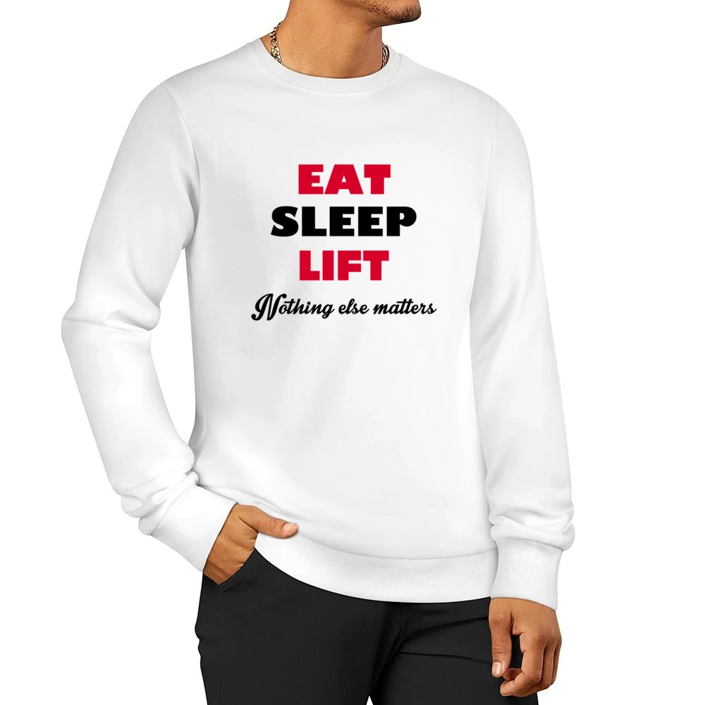 Eat Sleep Liftnothing Else Matters Men Pullover Sweatshirt