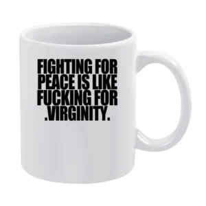 Fighting For Peace Is Like Fucking For Virginity Fun Graphic Tee Shirt White Mug