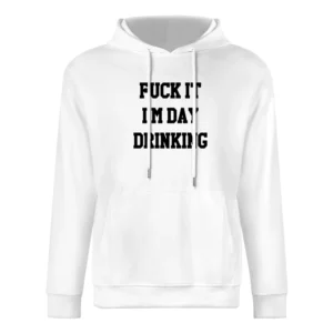 Fuck It Im Day Drinking Funny Party Graphic European Size Men Hoodie