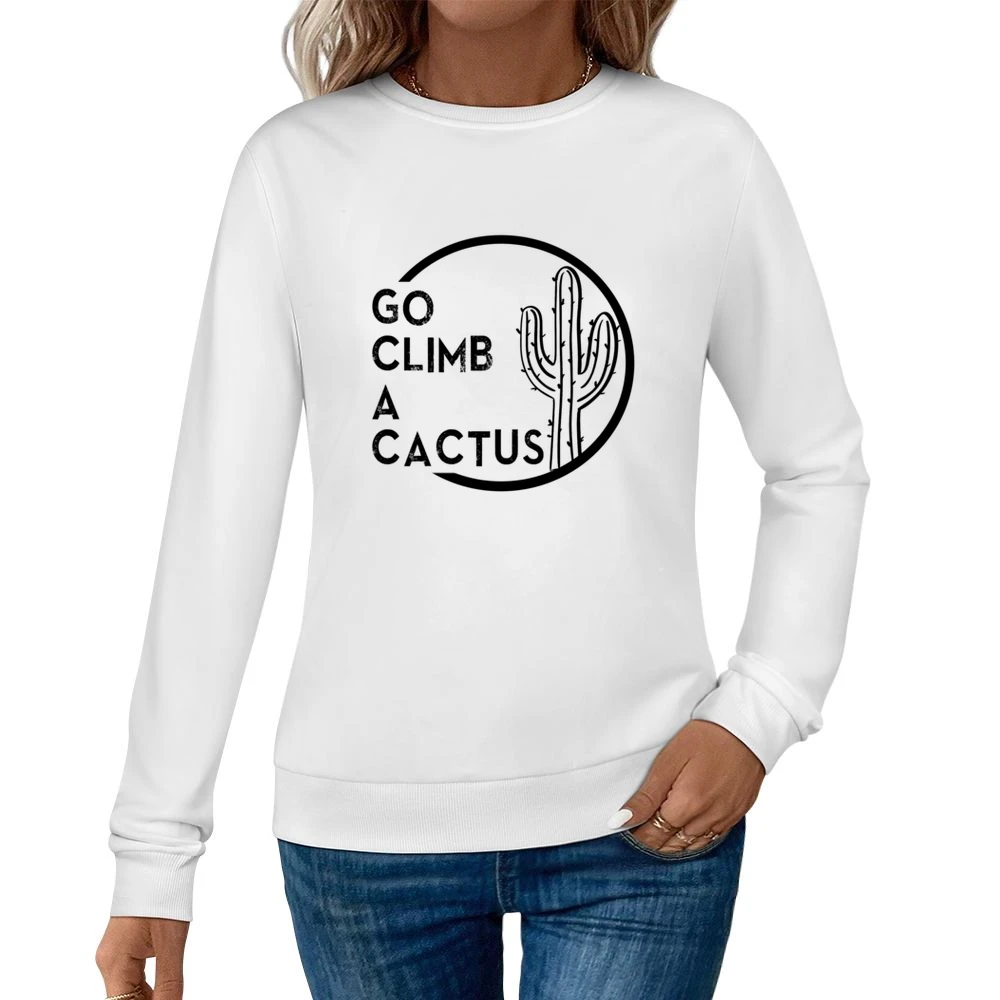 Go Climb A Cactus Funny Graphic Tee Shirt Women Pullover Sweatshirt