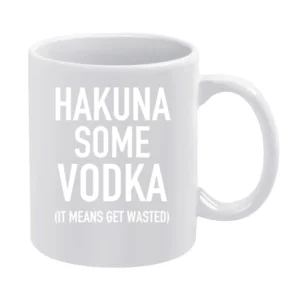 Hakuna Some Vodka It Mean Get Wasted Funny Party Graphic Alcohol T Shi White Mug