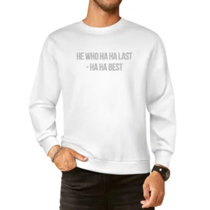 He who ha ha last - ha ha best funny European Size Pullover Sweater