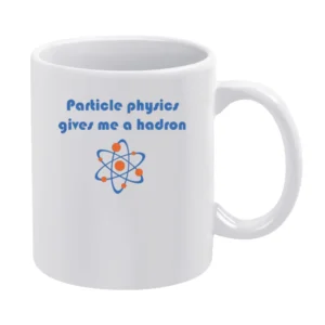 Humor atom - particle physics gives me a hadron White Mug
