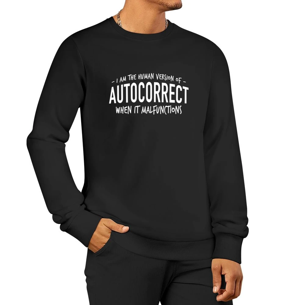 I Am The Human Version Of Autocorrect When It Malfunctions Funny T Shi Men Pullover Sweatshirt
