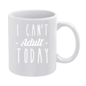 I Cant Adult Today Funny Popular Graphic Tee Shirt White Mug