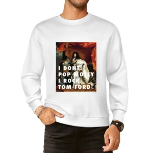 I DON'T POP MOLY I ROCK TOM FORD TSHIRT (all styles and colors availab European Size Pullover Sweater