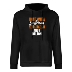 I Don't Want A Boyfriend I Want Andy Dalton Cincinnati Football Funny European Size Men Hoodie