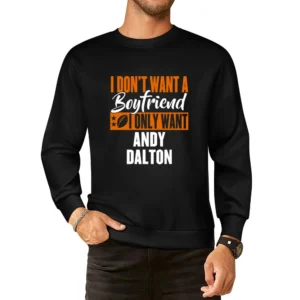 I Don't Want A Boyfriend I Want Andy Dalton Cincinnati Football Funny European Size Pullover Sweater