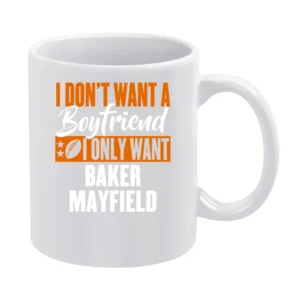 I Don't Want Boyfriend I Want Baker Mayfield Cleveland Football Funny White Mug