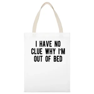 I Have No Clue Why I'm Out Of Bed Funny Tee Shirt White Canvas Tote Shopping Bag