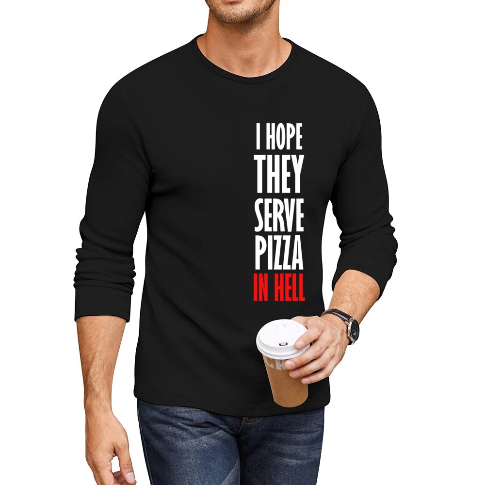 I Hope They Serve Pizza In Hell Funny Food Men CrewNeck Long Sleeve T-Shirt