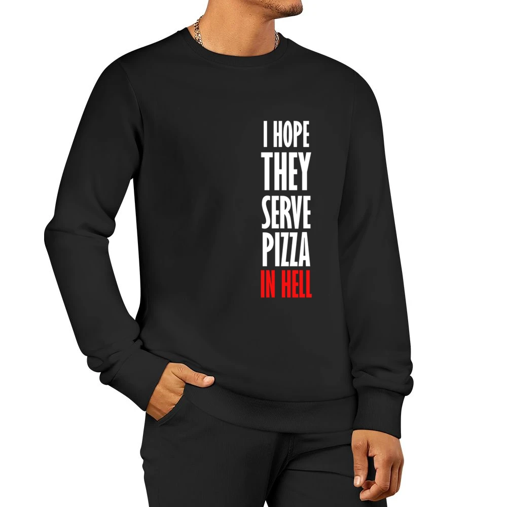 I Hope They Serve Pizza In Hell Funny Food Men Pullover Sweatshirt