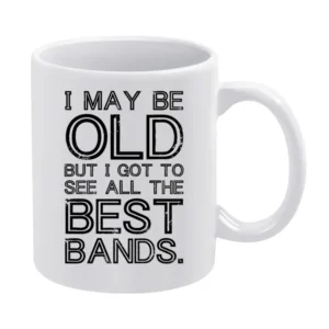 I May Be Old But I Got To See All The Best Bands Funny Graphic White Mug