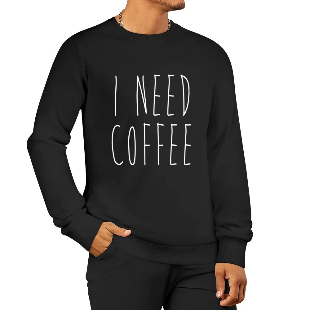 I Need Coffee Fun Caffeine Lover Men Pullover Sweatshirt