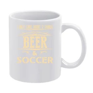 I Only Care About 2 Things Beer And Soccer White Mug