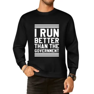 I Run Better Than The Government Funny Workout Fitness European Size Pullover Sweater