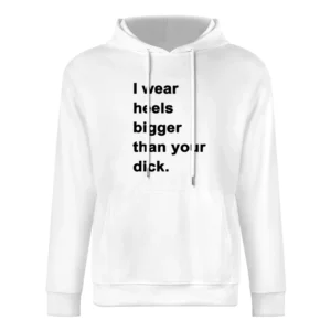 I Wear Heels Bigger Than Your Dick Funny Popular Graphic Tee Shirt Tan European Size Men Hoodie