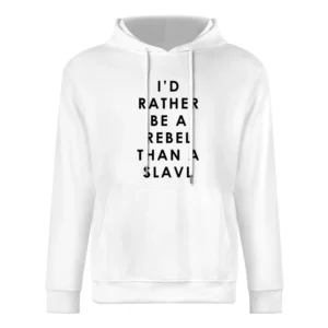 I Would Rather Be A Rebel Than A Slave Fun Popular Celebrity Graphic T European Size Men Hoodie