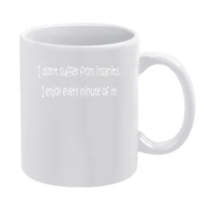 I don't suffer from insanity i enjoy every minute of it ! White Mug