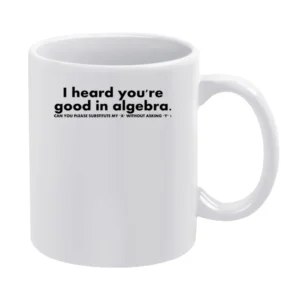 I heard you'are good in algebra - can you substitute my ex whitout ask White Mug