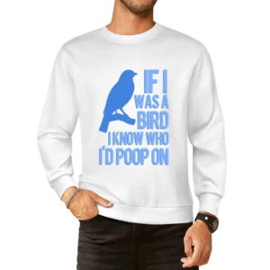 If I Was A Bird I Know Who I Would Poop On Funny Graphic European Size Pullover Sweater