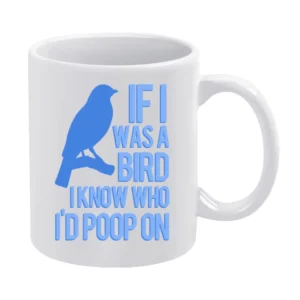 If I Was A Bird I Know Who I Would Poop On Funny Graphic White Mug