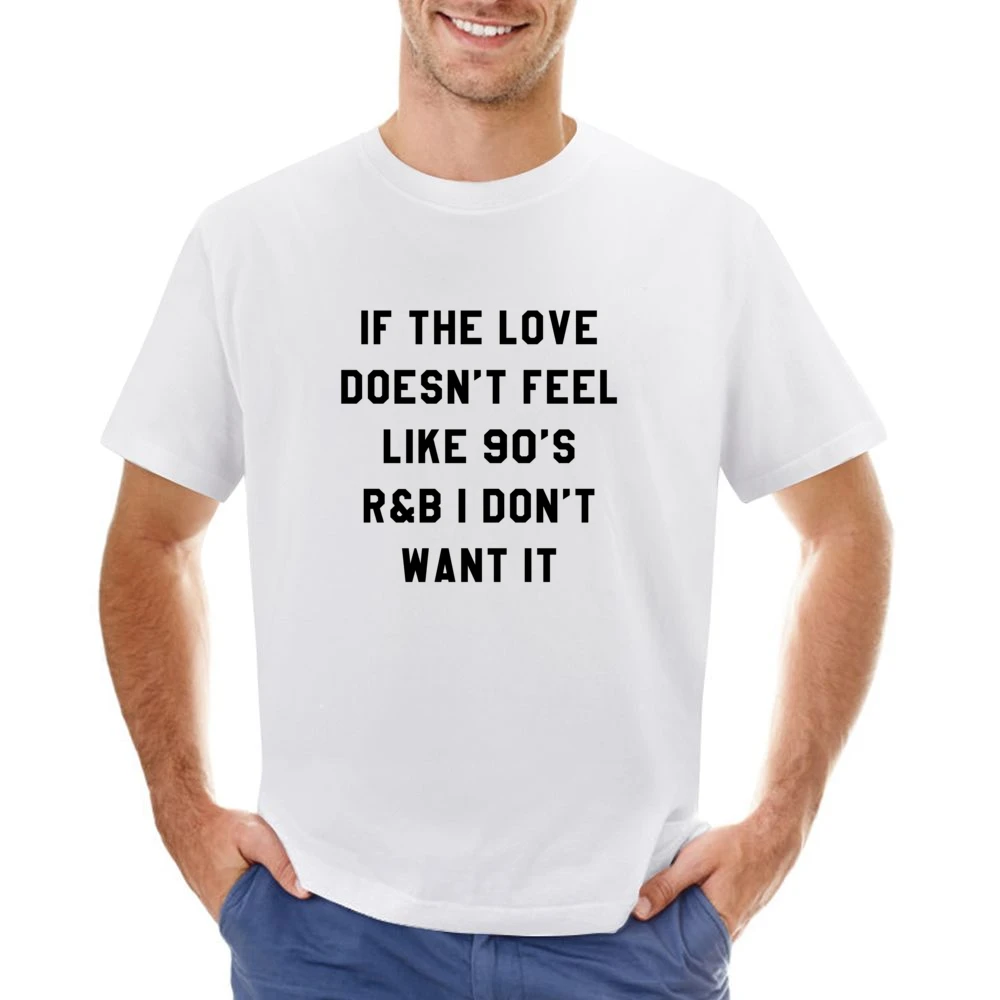 If Love Doesnt Feel Like 90s R & B I Dont Want It Fun Music T Shir Asian Size Men T-Shirt