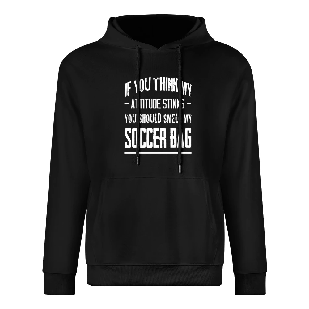 If You Think My Attitude Stinks Smell My Soccer Bag Funny Sport Player European Size Men Hoodie