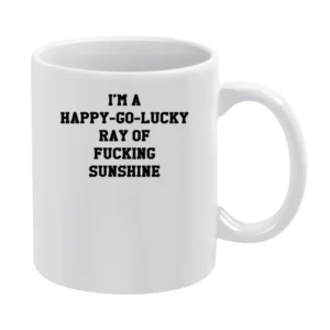 Im A Happy Go Lucky Ray Of Fucking Sunshine Funny Graphic White Mug