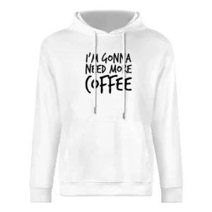 Im Gonna Need More Coffee Funny Caffeine European Size Men Hoodie